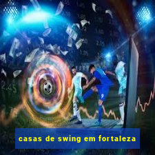 casas de swing em fortaleza